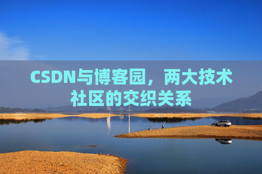 CSDN与博客园，两大技术社区的交织关系